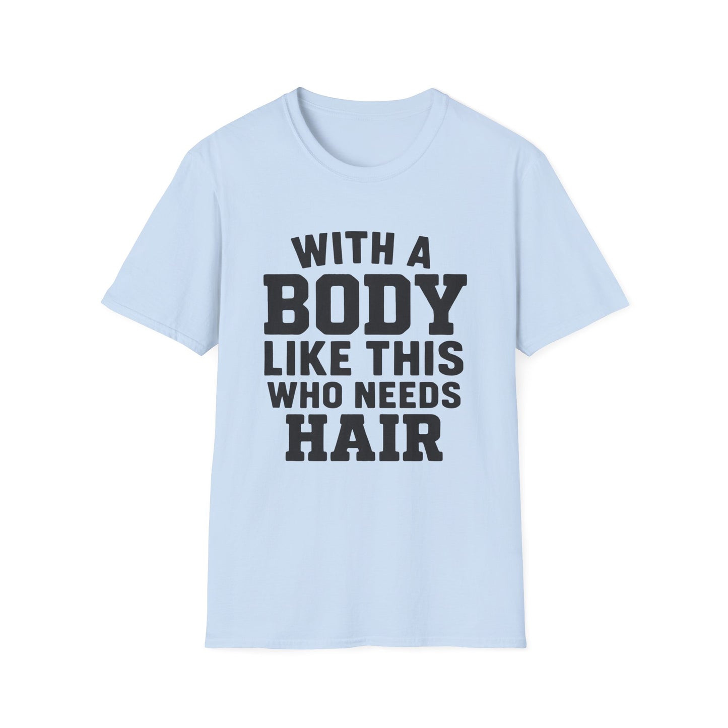 T-Shirt — "With a Body Like This Who Needs Hair" Funny Graphic Tee