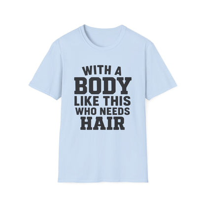 T-Shirt — "With a Body Like This Who Needs Hair" Funny Graphic Tee