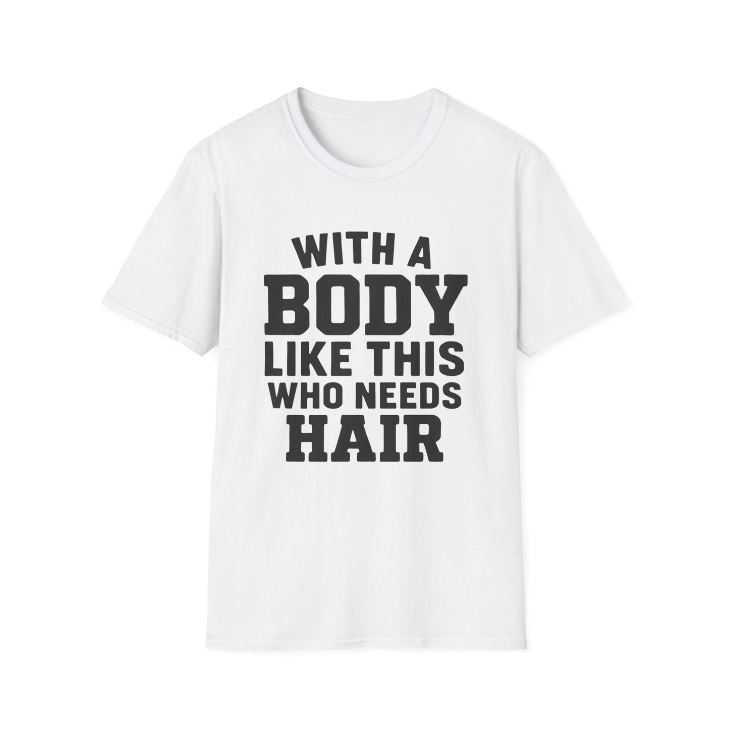 T-Shirt — "With a Body Like This Who Needs Hair" Funny Graphic Tee