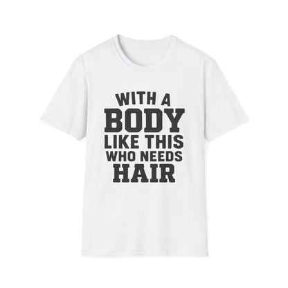 T-Shirt — "With a Body Like This Who Needs Hair" Funny Graphic Tee