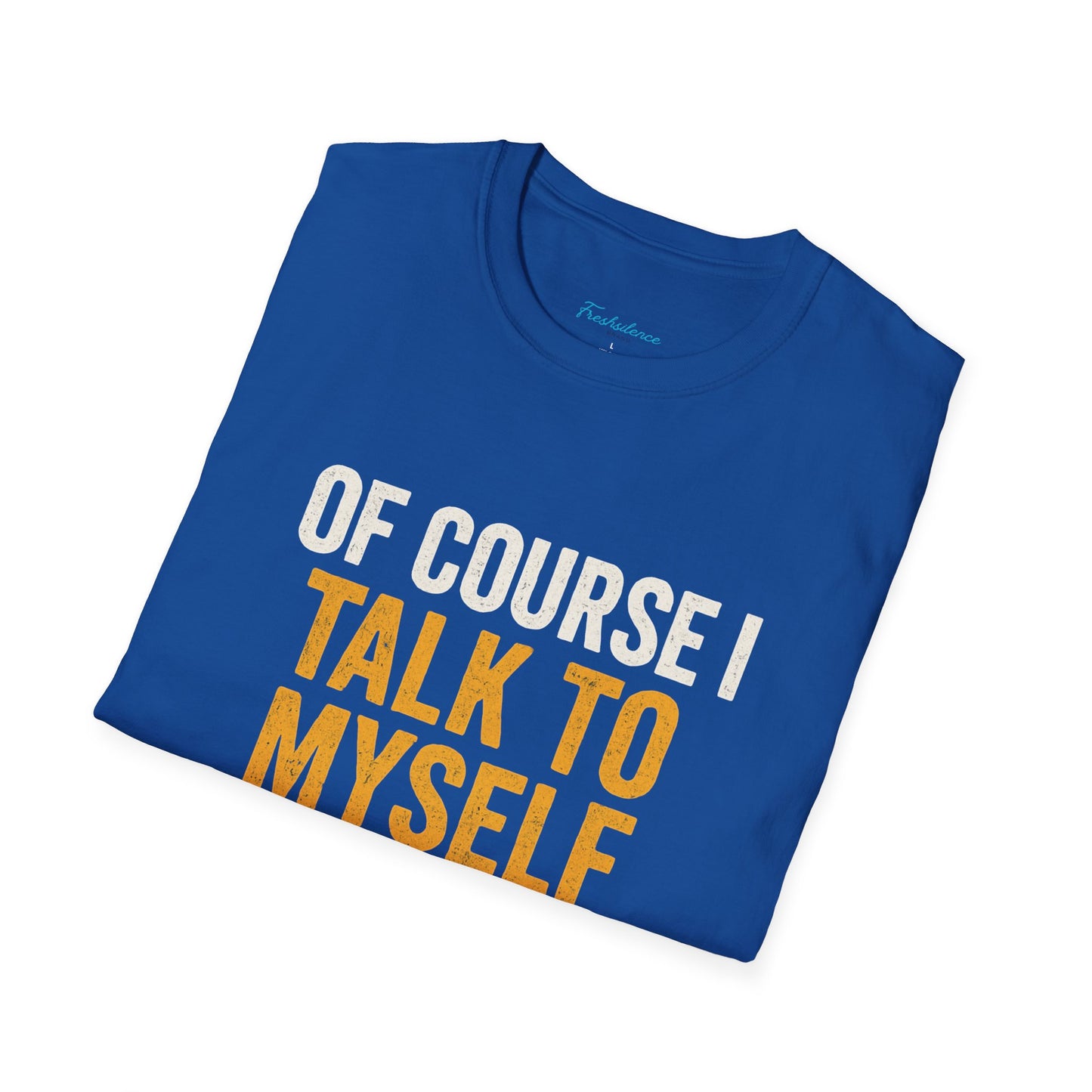 Funny 'Of Course I Talk To Myself' T-Shirt — Humorous Expert Advice Tee