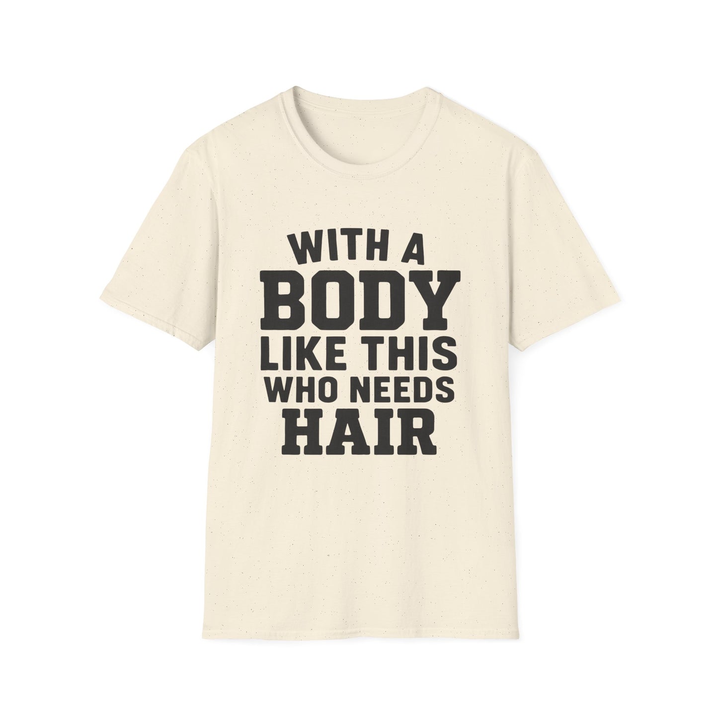 T-Shirt — "With a Body Like This Who Needs Hair" Funny Graphic Tee