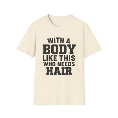 T-Shirt — "With a Body Like This Who Needs Hair" Funny Graphic Tee