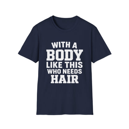 T-Shirt — "With a Body Like This Who Needs Hair" Funny Graphic Tee