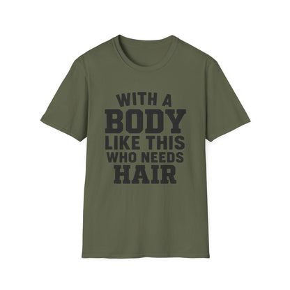 T-Shirt — "With a Body Like This Who Needs Hair" Funny Graphic Tee