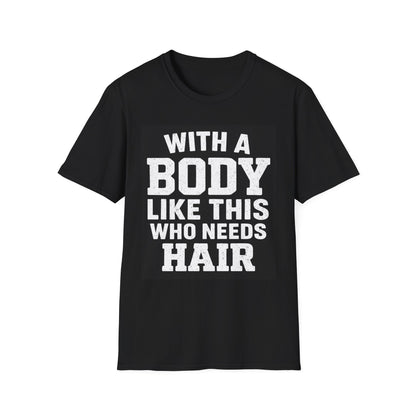 T-Shirt — "With a Body Like This Who Needs Hair" Funny Graphic Tee