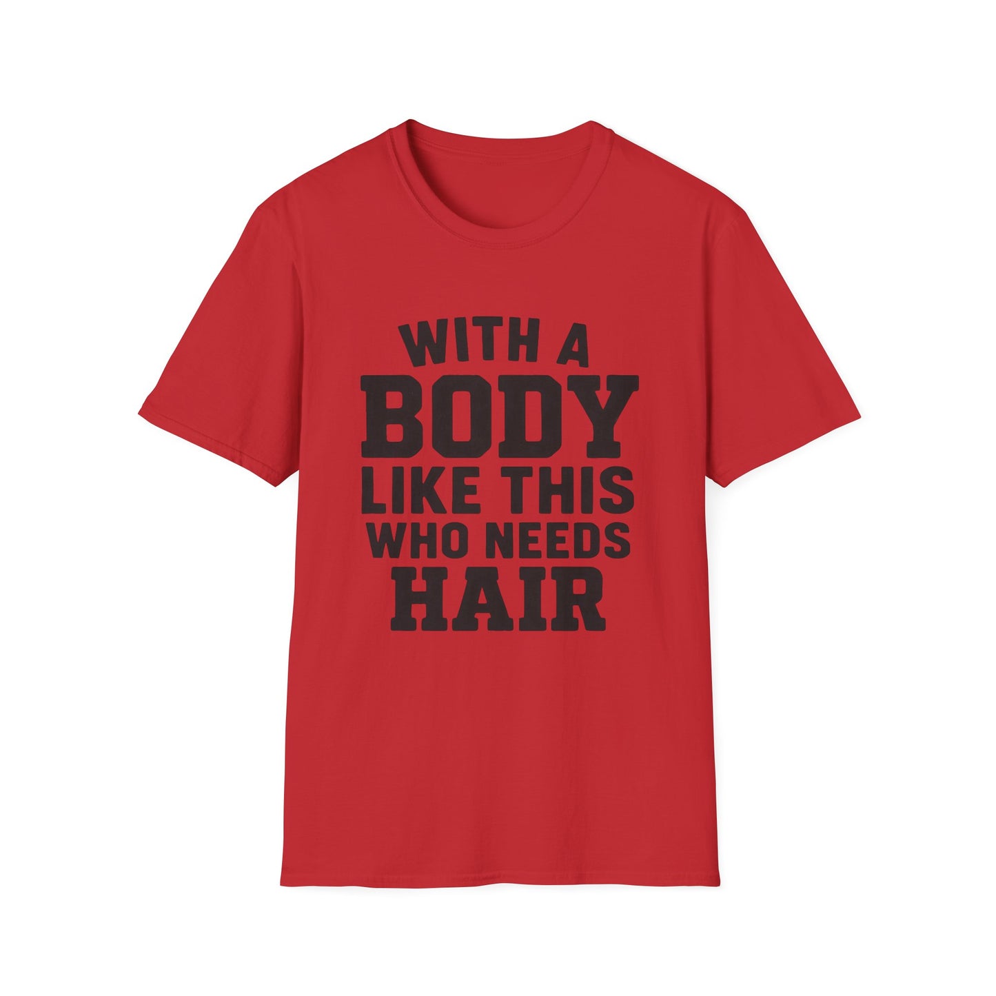 T-Shirt — "With a Body Like This Who Needs Hair" Funny Graphic Tee