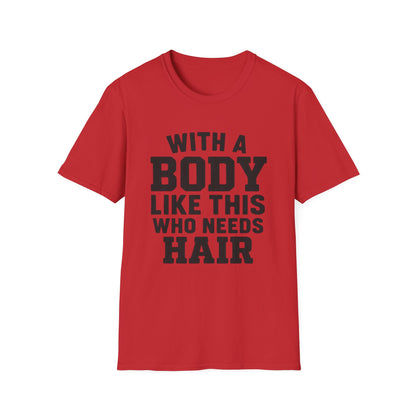 T-Shirt — "With a Body Like This Who Needs Hair" Funny Graphic Tee