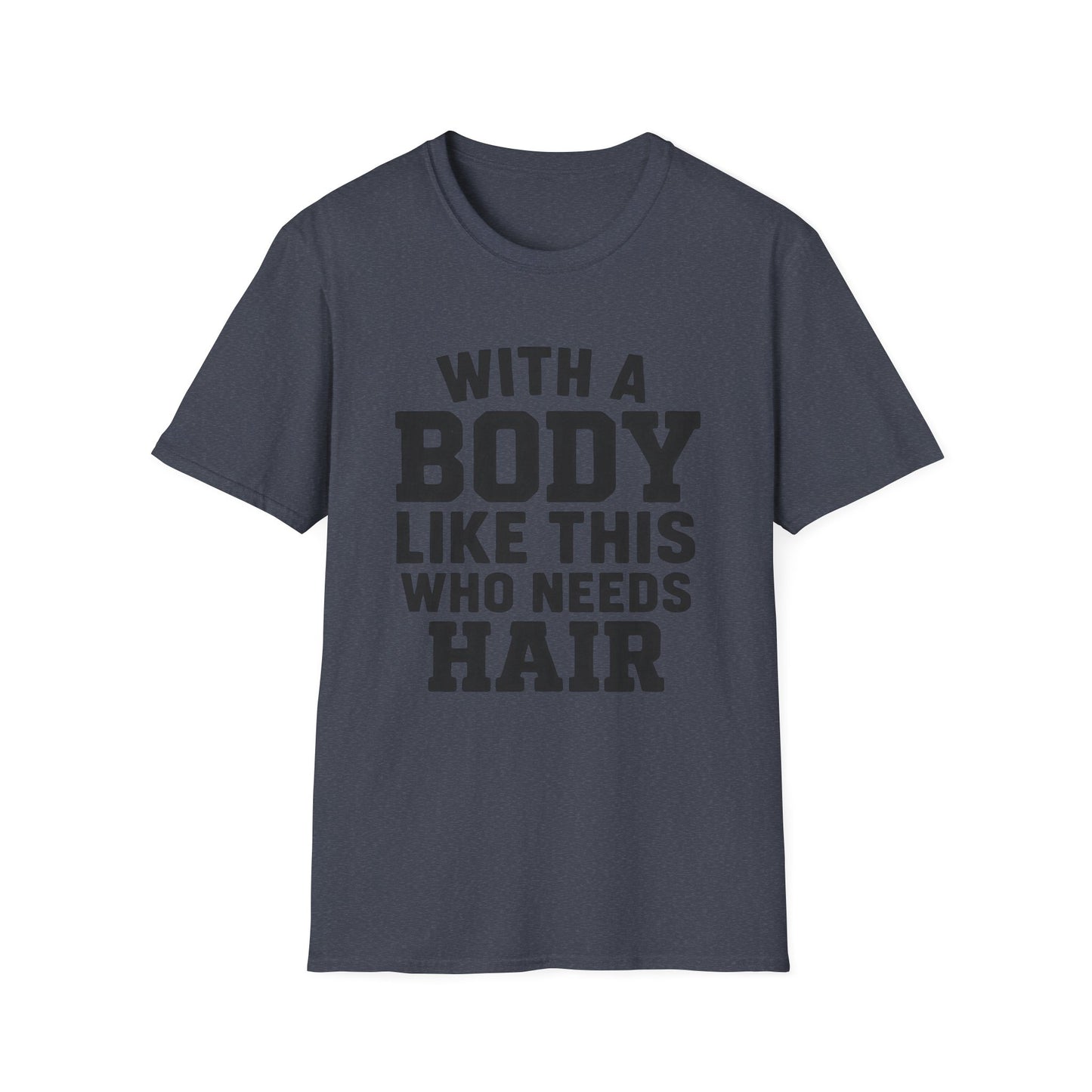 T-Shirt — "With a Body Like This Who Needs Hair" Funny Graphic Tee
