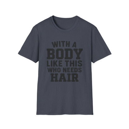 T-Shirt — "With a Body Like This Who Needs Hair" Funny Graphic Tee