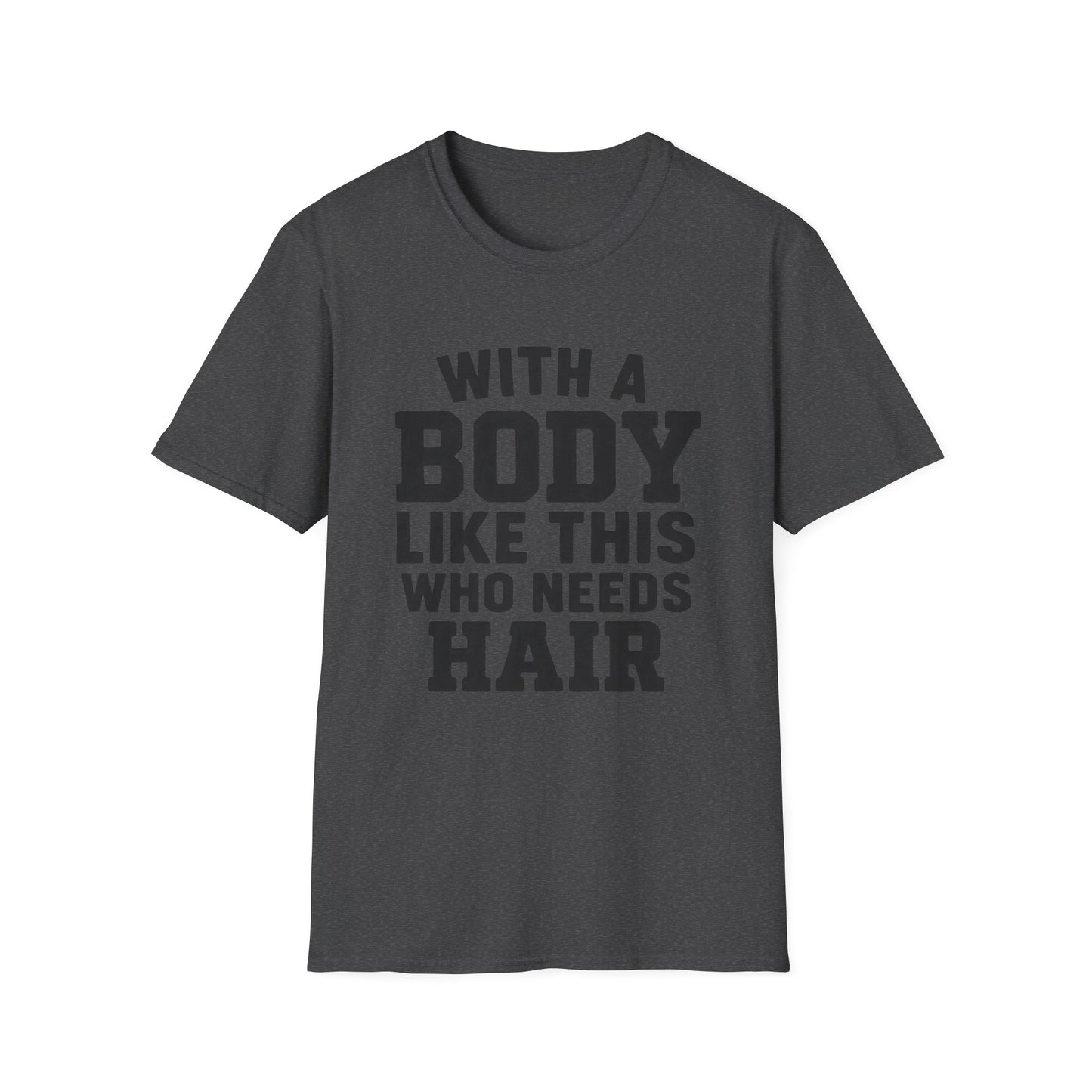 T-Shirt — "With a Body Like This Who Needs Hair" Funny Graphic Tee