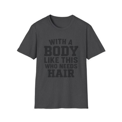 T-Shirt — "With a Body Like This Who Needs Hair" Funny Graphic Tee
