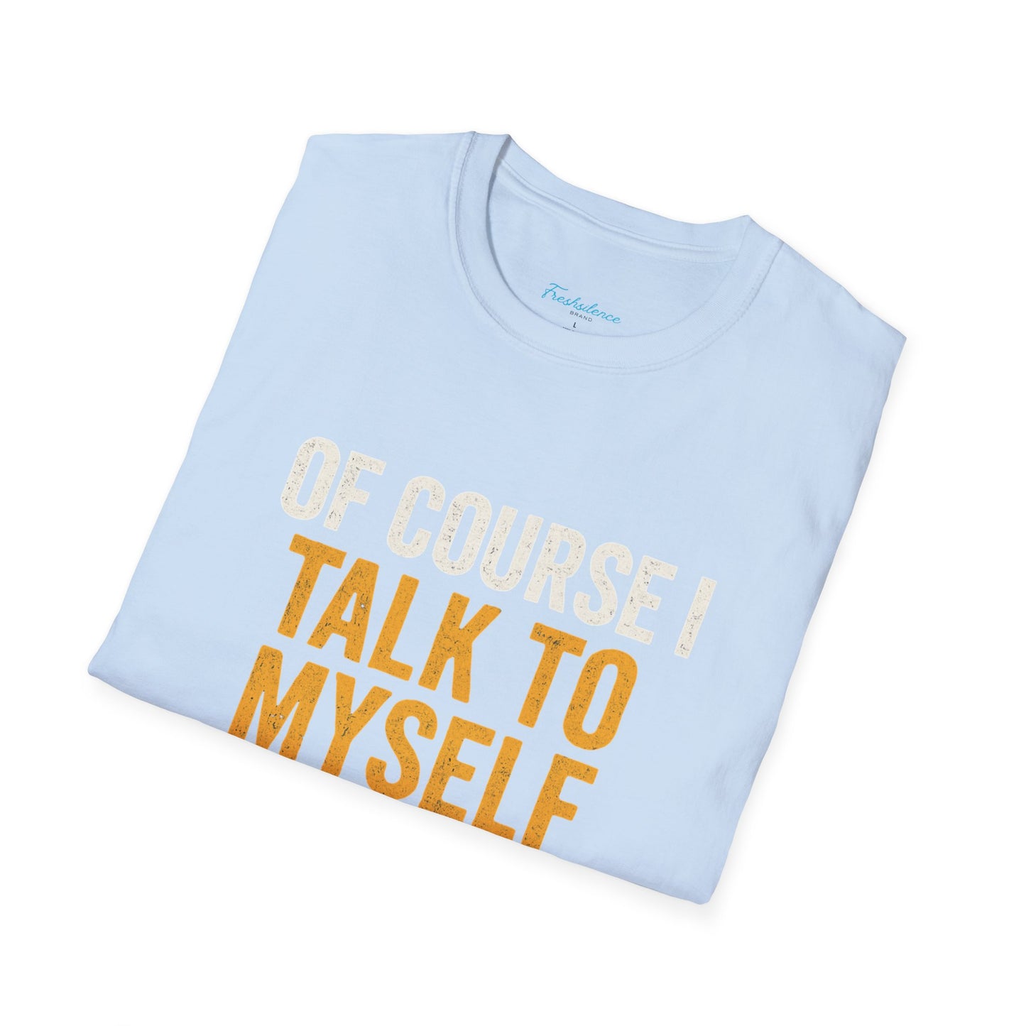 Funny 'Of Course I Talk To Myself' T-Shirt — Humorous Expert Advice Tee